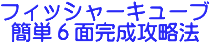 フィッシャーキューブ(fishercube)簡単６面完成攻略法